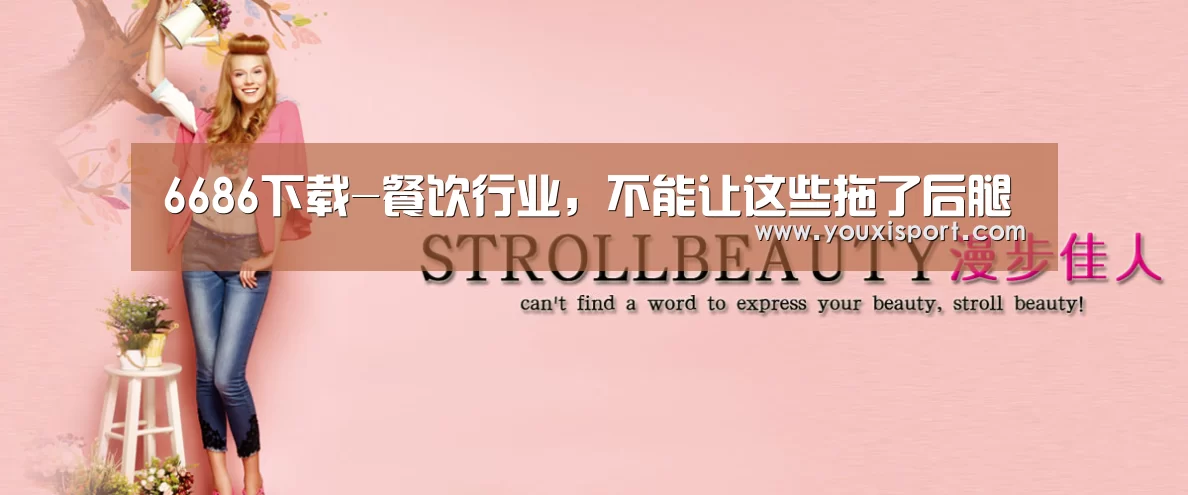 6686下载-餐饮行业,不能让这些拖了后腿(图1) 6686下载