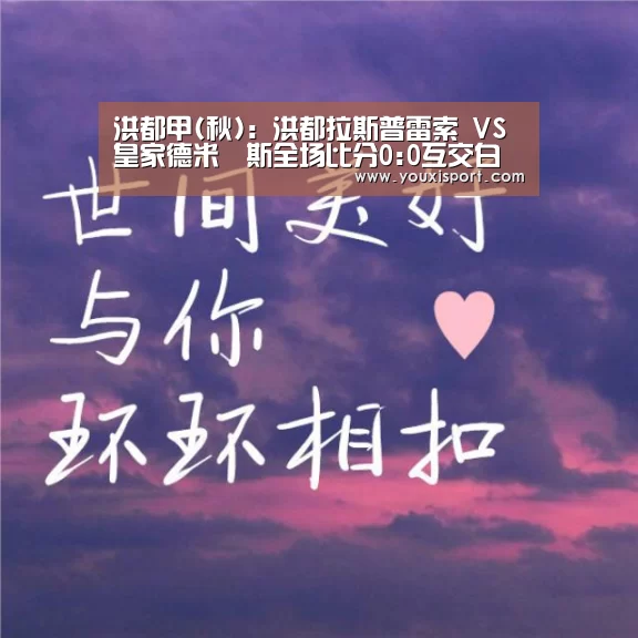 洪都甲(秋): 洪都拉斯普雷索 VS 皇家德米納斯全场比分0:0互交白券|6686赛事(图1) 6686赛事