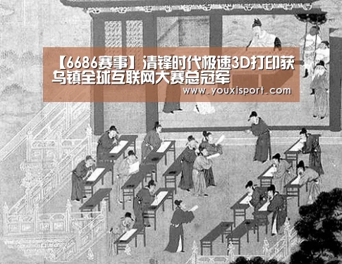 【6686赛事】清锋时代极速3D打印获乌镇全球互联网大赛总冠军(图2) 6686平台