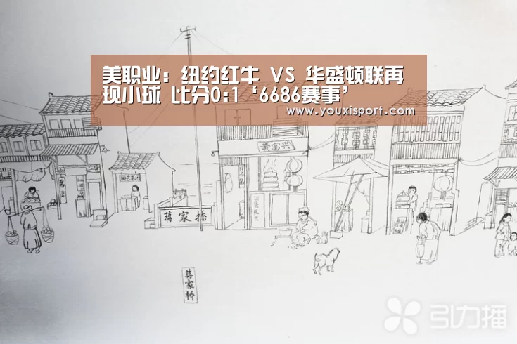 美职业: 纽约红牛 VS 华盛顿联再现小球 比分0:1‘6686赛事’(图3) 6686平台