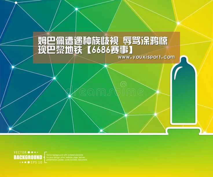 姆巴佩遭遇种族歧视 辱骂涂鸦惊现巴黎地铁【6686赛事】(图4) 6686赛事